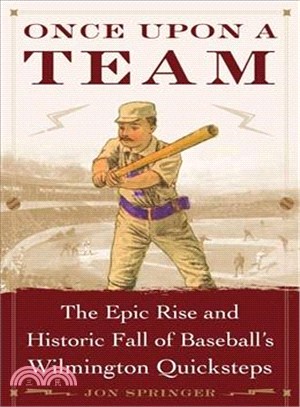 Once upon a Team ― The Epic Rise and Historic Fall of Baseball's Wilmington Quicksteps