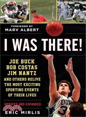I Was There! ― Joe Buck, Bob Costas, Jim Nantz, and Others Relive the Most Exciting Sporting Events of Their Lives