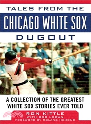 Tales from the Chicago White Sox Dugout ― A Collection of the Greatest White Sox Stories Ever Told