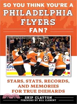 So You Think Youe a Philadelphia Flyers Fan? ― Stars, Stats, Records, and Memories for True Diehards