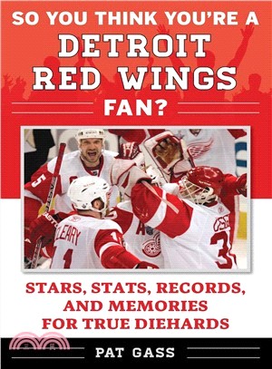So You Think Youe a Detroit Red Wings Fan? ― Stars, Stats, Records, and Memories for True Diehards