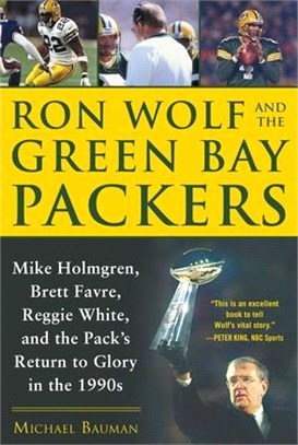 Ron Wolf and the Green Bay Packers ― Mike Holmgren, Brett Favre, Reggie White, and the Pack's Return to Glory in the 1990s