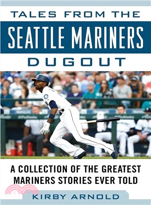 Tales from the Seattle Mariners Dugout ― A Collection of the Greatest Mariners Stories Ever Told