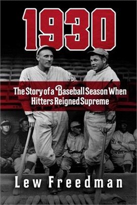 1930: The Story of a Baseball Season When Hitters Reigned Supreme