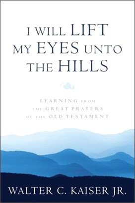 I Will Lift My Eyes Unto the Hills: Learning from the Great Prayers of the Old Testament