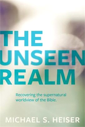 The Unseen Realm ― Recovering the Supernatural Worldview of the Bible