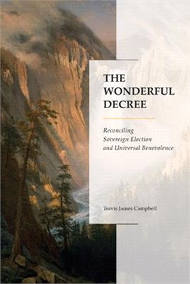 The Wonderful Decree ― Reconciling Sovereign Election and Universal Benevolence