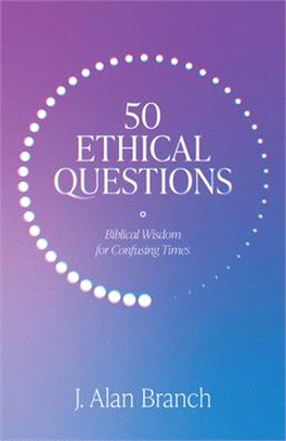 50 Ethical Questions: Biblical Wisdom for Confusing Times