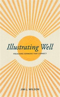 Illustrating Well: Preaching Sermons That Connect