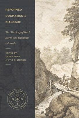 Reformed Dogmatics in Dialogue: The Theology of Karl Barth and Jonathan Edwards