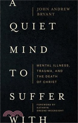 A Quiet Mind to Suffer with: Mental Illness, Trauma, and the Death of Christ