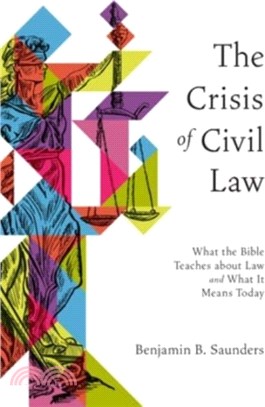 The Crisis of Civil Law：What the Bible Teaches about Law and What It Means Today