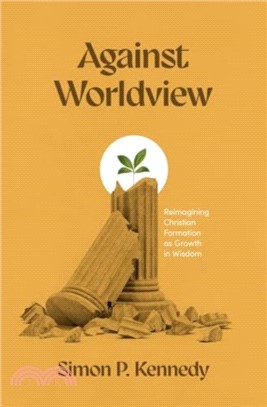 Against Worldview：Reimagining Christian Formation as Growth in Wisdom