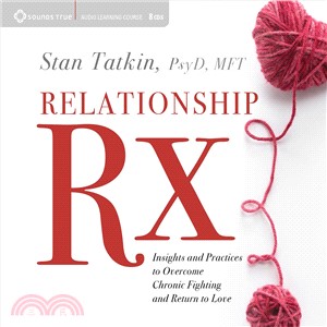 The Relationship Rx ─ Insights and Practices to Overcome Chronic Fighting and Return to Love