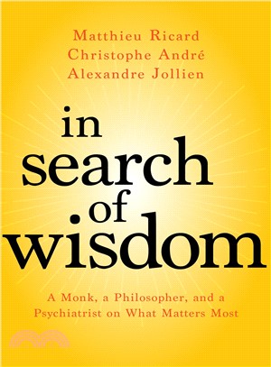 In Search of Wisdom ― A Monk, a Philosopher, and a Psychiatrist on What Matters Most