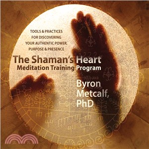 The Shaman's Heart Meditation Training Program ― Tools and Practices for Discovering Your Authentic Power, Purpose, and Presence