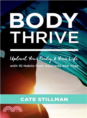 Body Thrive ― Uplevel Your Body and Your Life With 10 Habits from Ayurveda and Yoga