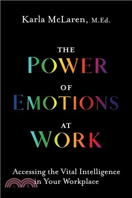 The Power of Emotions at Work: Accessing the Vital Intelligence in Your Workplace