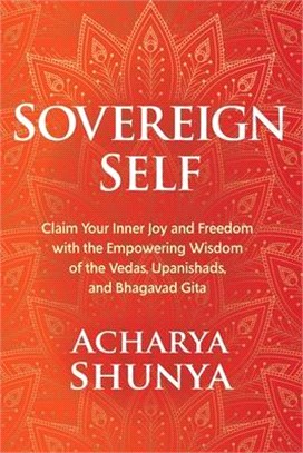 Sovereign Self ― Claim Your Inner Joy and Freedom With the Empowering Wisdom of the Vedas, Upanishads, and Bhagavad Gita