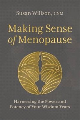 Making Sense of Menopause: Harnessing the Power and Potency of Your Wisdom Years