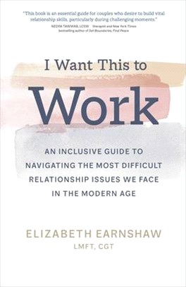 I Want This to Work: An Inclusive Guide to Navigating the Most Difficult Relationship Issues We Face in the Modern Age