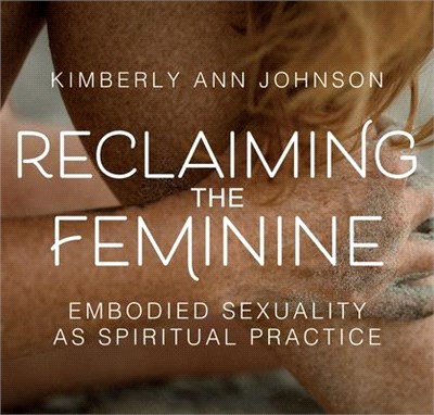 Reclaiming the Feminine: Embodied Sexuality as Spiritual Practice