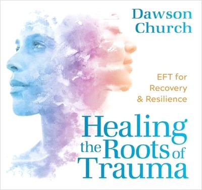 Healing the Roots of Trauma: Eft for Recovery and Resilience