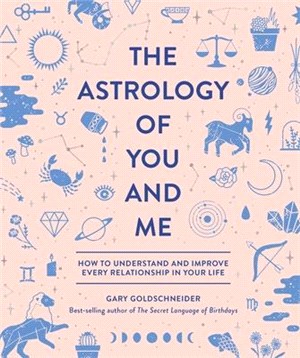 The Astrology of You and Me ― How to Understand and Improve Every Relationship in Your Life