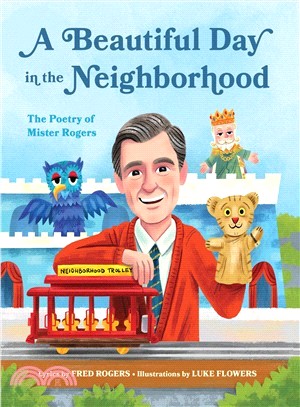 A beautiful day in the neighborhood :the poetry of Mister Rogers /