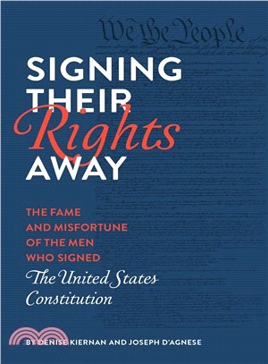 Signing Their Rights Away ― The Fame and Misfortune of the Men Who Signed the United States Constitution