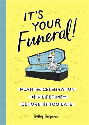 It's Your Funeral!: Plan the Celebration of a Lifetimebefore It's Too Late