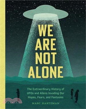 We Are Not Alone: The Extraordinary History of UFOs and Aliens Invading Our Hopes, Fears, and Fantasies