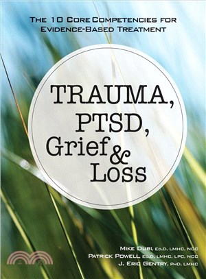 Trauma, PTSD, Grief & Loss ─ The 10 Core Competencies for Evidence-Based Treatment