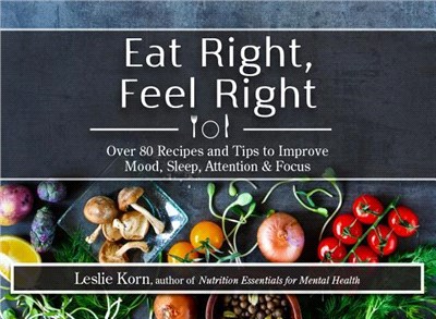 Eat Right, Feel Right ─ Over 80 Recipes and Tips to Improve Mood, Sleep, Attention & Focus