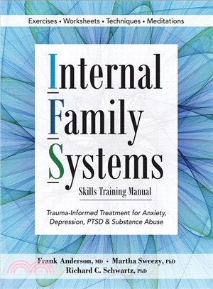 Internal Family Systems Skills Training Manual ― Trauma-informed Treatment for Anxiety, Depression, Ptsd & Substance Abuse