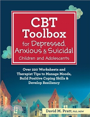 CBT Toolbox for Depressed, Anxious & Suicidal Children and Adolescents：Over 220 Worksheets and Therapist Tips to Manage Moods, Build Positive Coping Skills & Develop Resiliency