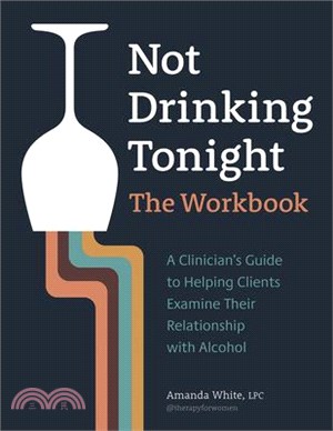 Not Drinking Tonight: The Workbook: A Clinician's Guide to Helping Clients Examine Their Relationship with Alcohol