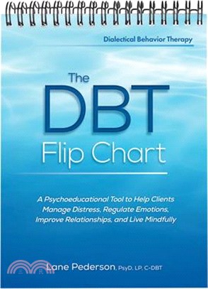 The Dbt Flip Chart: A Psychoeducational Tool to Help Clients Manage Distress, Regulate Emotions, Improve Relationships, and Live Mindfully