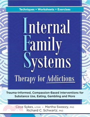 Internal Family Systems Therapy for Addictions: Trauma-Informed, Compassion-Based Interventions for Substance Use, Eating, Gambling and More