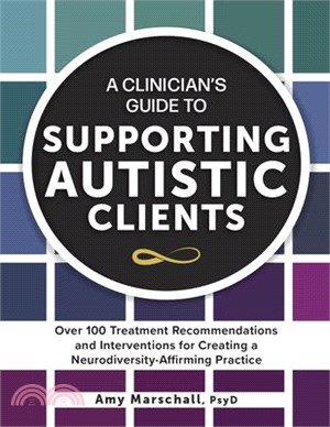 A Clinician's Guide to Supporting Autistic Clients: Over 100 Treatment Recommendations and Interventions for Creating a Neurodiversity-Affirming Pract