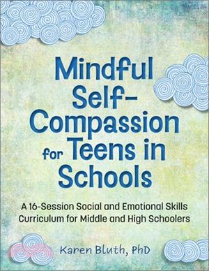 Mindful Self-Compassion for Teens in Schools: A 16-Session Social and Emotional (Sel) Curriculum for Middle and High School Students