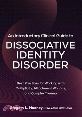 An Introductory Clinical Guide to Dissociative Identity Disorder: Best Practices for Working with Multiplicity, Attachment Wounds, and Complex Trauma