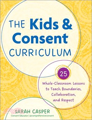 The Kids and Consent Curriculum: 25 Whole-Classroom Lessons to Teach Boundaries, Collaboration, and Respect