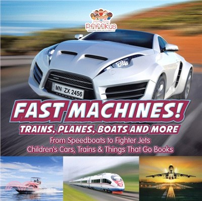 Fast Machines! Trains, Planes, Boats and More：From Speedboats to Fighter Jets - Children's Cars, Trains & Things That Go Books