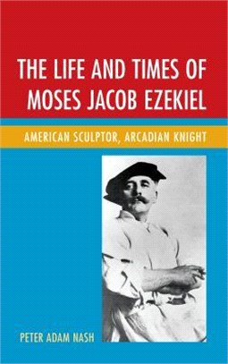 The Life and Times of Moses Jacob Ezekiel ─ American Sculptor, Arcadian Knight