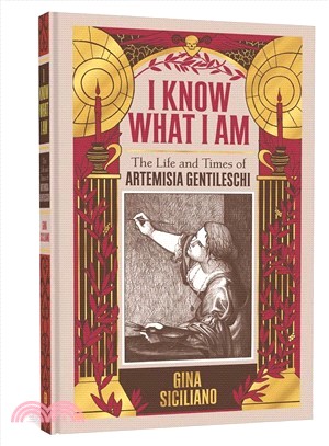 I Know What I Am : The Life and Times of Artemisia Gentileschi