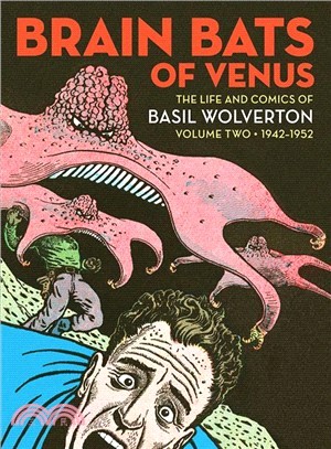 Brain Bats of Venus : The Life and Comics of Basil Wolverton Vol. 2 (1942-1952)