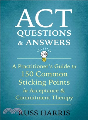 Act Questions and Answers ─ A Practitioner's Guide to 150 Common Sticking Points in Acceptance and Commitment Therapy