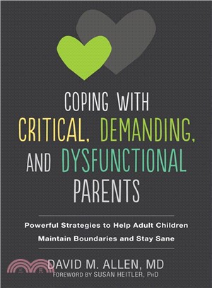 Coping With Critical, Demanding, and Dysfunctional Parents ― Powerful Strategies to Help Adult Children Maintain Boundaries and Stay Sane