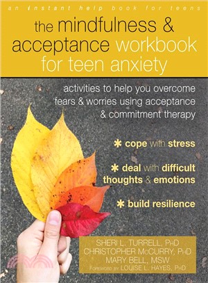 The Mindfulness and Acceptance Workbook for Teen Anxiety ― Activities to Help You Overcome Fears and Worries Using Acceptance and Commitment Therapy